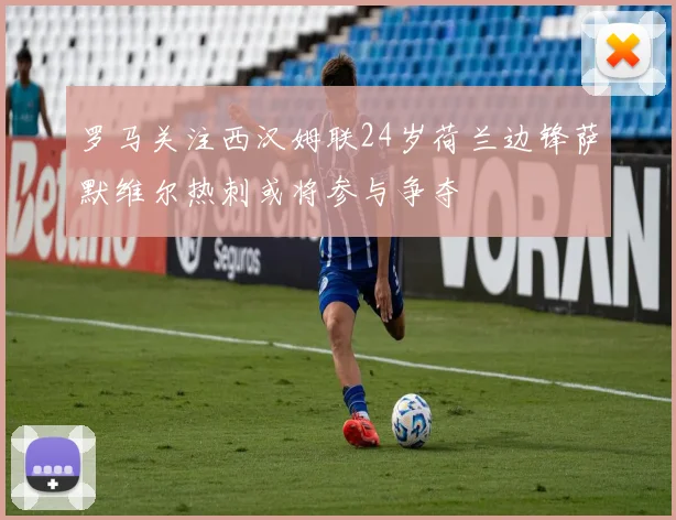 罗马关注西汉姆联24岁荷兰边锋萨默维尔热刺或将参与争夺