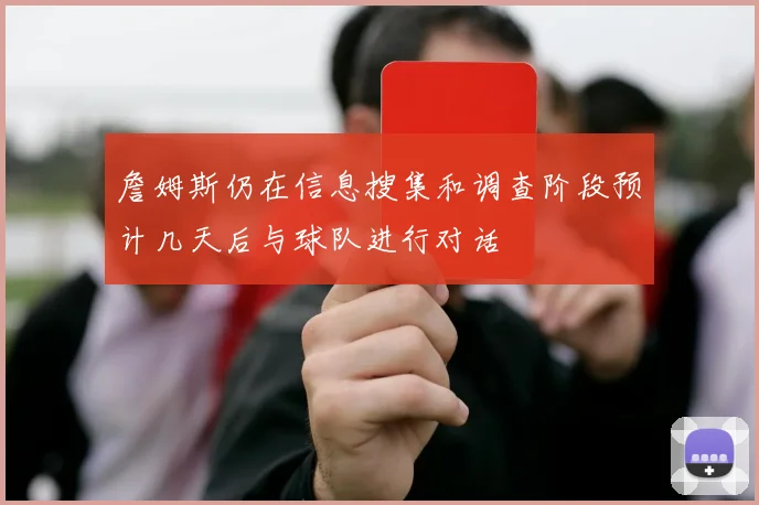 詹姆斯仍在信息搜集和调查阶段预计几天后与球队进行对话